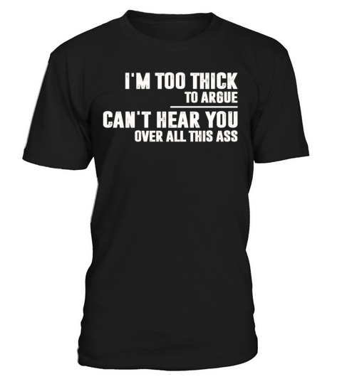 Im Too Thick To Argue Cant Hear You Over T-Shirt Unisex