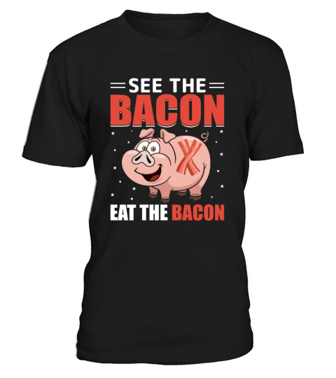 See the Bacon Eat the Bacon - Funny Pig Meat Pork T-Shirt Unisex