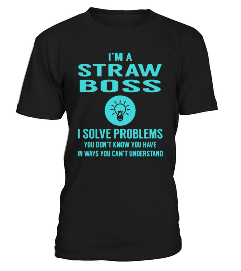 Straw Boss I Solve Problem Job Title Shirts T-Shirt Unisex