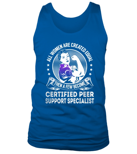 All Women are Created Equal Then a few Become Certified Peer Support Specialist Job Shirts Tank Top Unisex