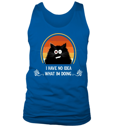cat funny I Have No Idea What Im Doing Tank Top Unisex