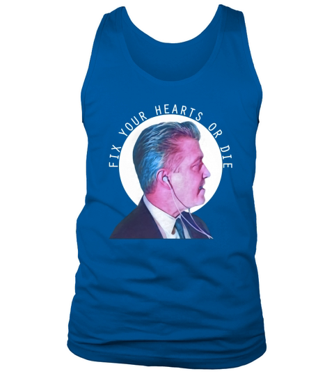 Fix Your Hearts Or Die TShirt Tank Top Unisex
