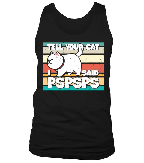 Funny Cat Lover Tell Your Cat I Said PSPSPS Tank Top Unisex