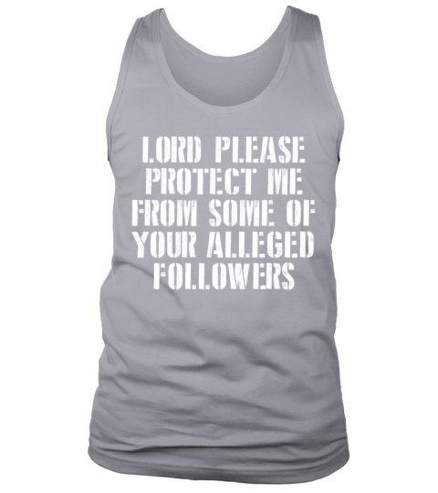 Lord Please Protect Me From Some Of Your Alleged Tank Top Unisex