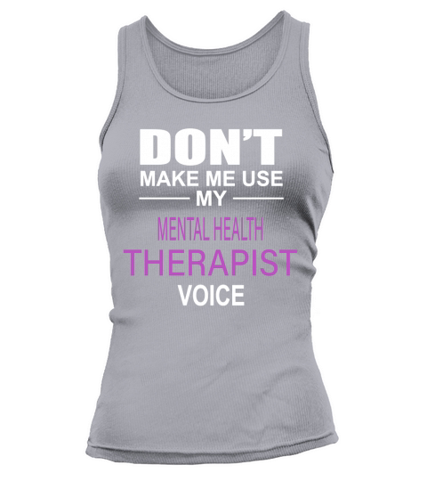DONT MAKE ME USE MY MENTAL HEALTH THERAPIST VOICE Tank top Woman