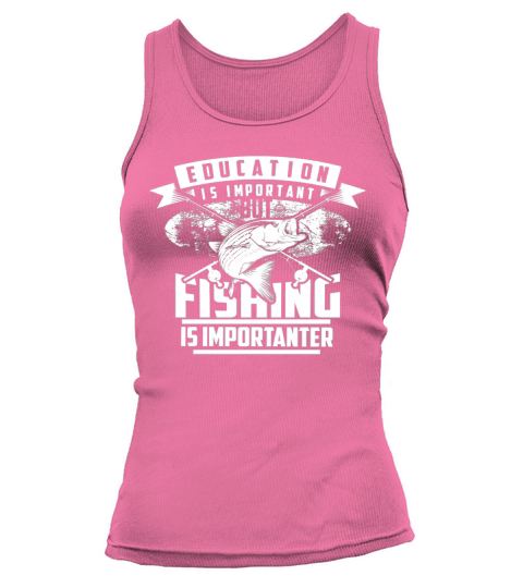 Education Is Important But Fishing Is Importanter Shirt Gift Tank top Woman