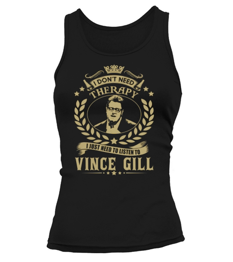 I Dont Need Therapy I Just Need To Listen To Vince Gill TShirt Tank top Woman