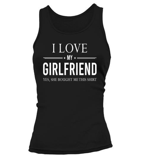 I Love My Girlfriend She Bought Me This Boyfriend Gift Shirt Tank top Woman