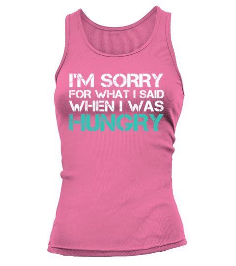 Im Sorry For What I Said When I Was Hungry Funny Tank top Woman