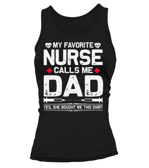 My favorite nurse calls me dad yes she bought me this Tank top Woman