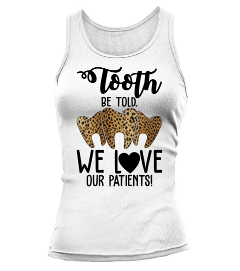Tooth We Love Our Patients Funny Dentist Dental Tank top Woman