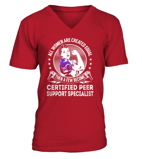 All Women are Created Equal Then a few Become Certified Peer Support Specialist Job Shirts V-Neck T-shirt