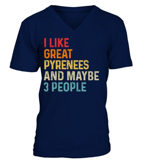 I Like Great Pyrenees And Maybe 3 People Dog V-Neck T-shirt
