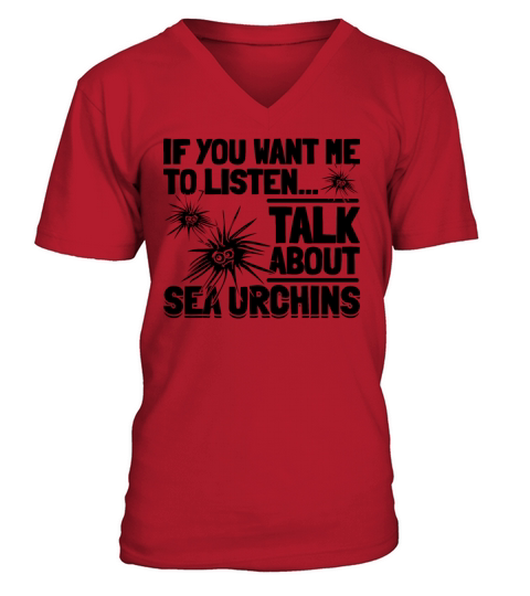 If You Want Me To Listen Talk About Sea Urchins V-Neck T-shirt