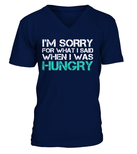 Im Sorry For What I Said When I Was Hungry Funny V-Neck T-shirt