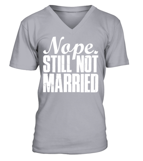 Nope Still Not Married Funny Single Man Woman V-Neck T-shirt