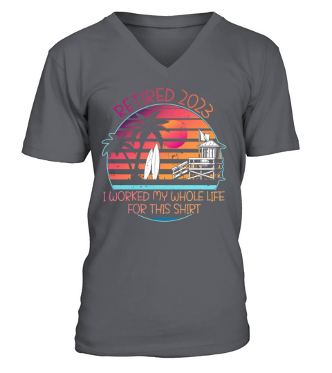 RETIRED 2023 I WORKED MY WHOLE LIFE FOR THIS SHIRT V-Neck T-shirt