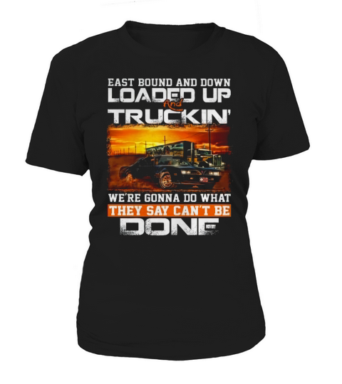 East Bound And Down Loaded Up An TRucking Women's T-Shirt