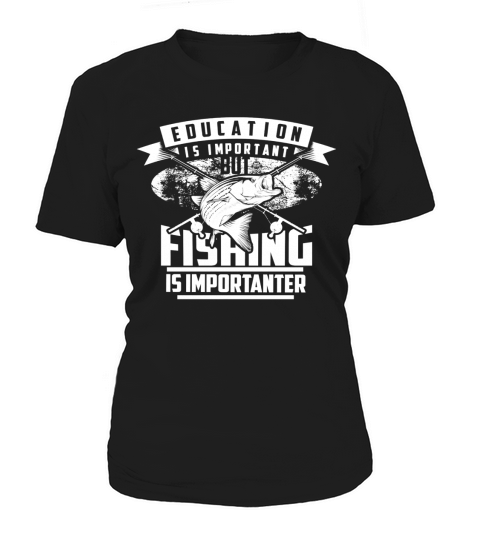 Education Is Important But Fishing Is Importanter Shirt Gift Women's T-Shirt