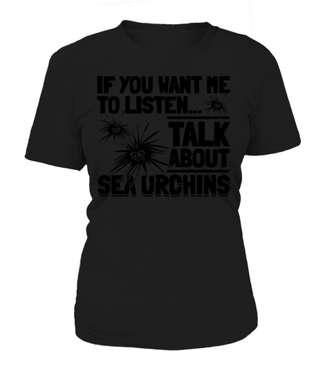 If You Want Me To Listen Talk About Sea Urchins Women's T-Shirt