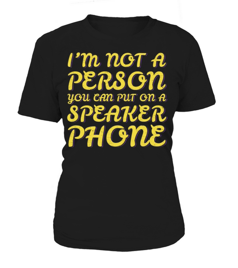 Im Not A Person You Can Put On A Speaker Phone Women's T-Shirt