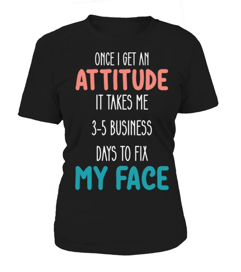 Once I Get An Attitude It Takes Me 3 5 Business Da Women's T-Shirt