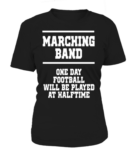 One Day Football will be Played at Halftime Band  T-Shirts Women's T-Shirt