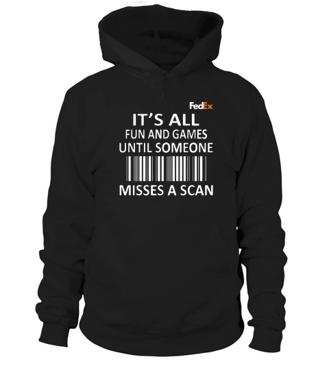 FedEx It’s all fun and games until someone misses a scan shirt Hoodie Unisex