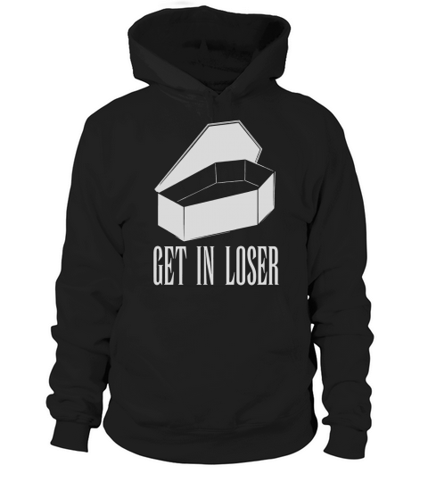 Get in Loser - Funny Sarcastic Coffin T-shirt Hoodie Unisex