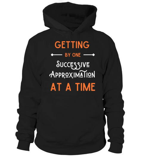 Getting By One Successive Approximation At A Time Hoodie Unisex