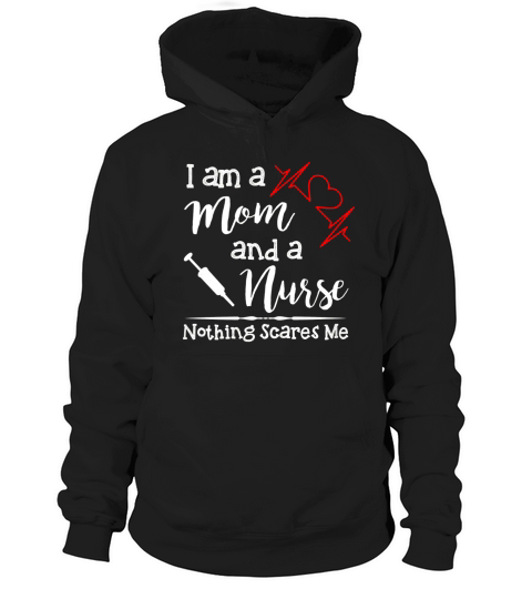 I am a Mom and a Nurse nothing scares me Hoodie Unisex