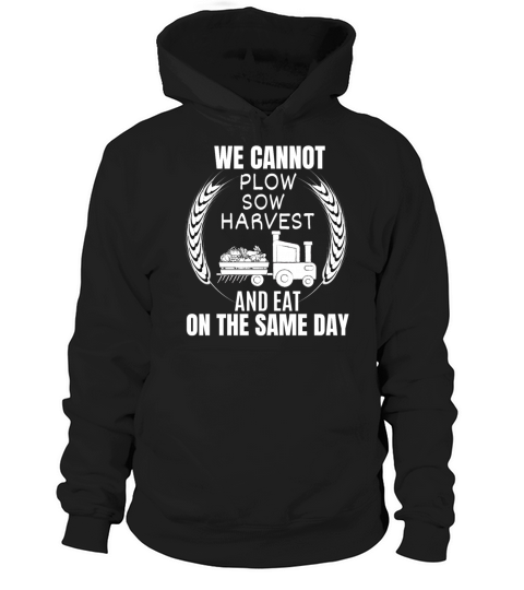 WE CANNOT PLOW SOW HARVEST AND EAT ON THE SAME DAY Hoodie Unisex