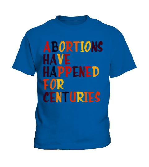 Abortions Have Happened For Centuries Pro Choice R Kids T-Shirt