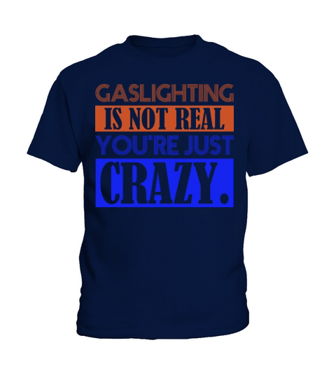 Gaslighting Is Not Real Youre Just Crazy Kids T-Shirt