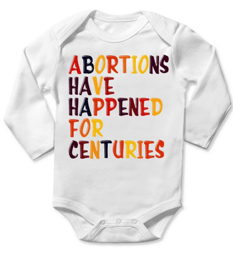 Abortions Have Happened For Centuries Pro Choice R Long Sleeve Baby One-Piece