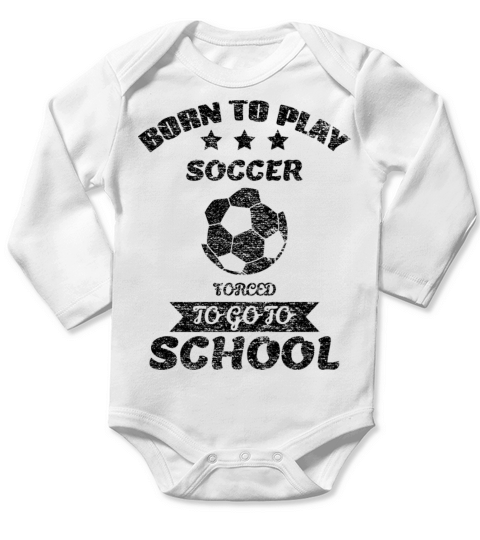 Born To Play Soccer Forced To Go To School Long Sleeve Baby One-Piece