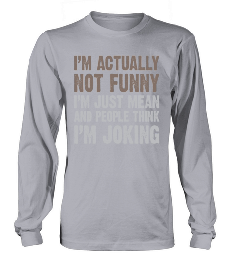Im Actually Not Funny Im Just Mean Long sleeved Unisex