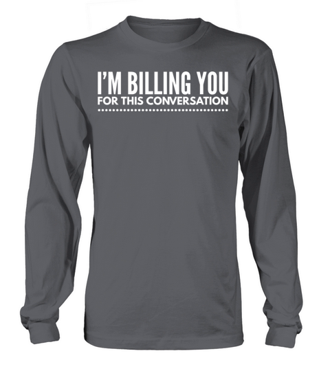 Im Billing You For This Conversation Long sleeved Unisex