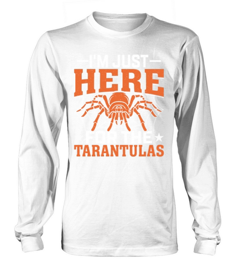 Im Just Here for the Tarantulas - Funny Spider Long sleeved Unisex