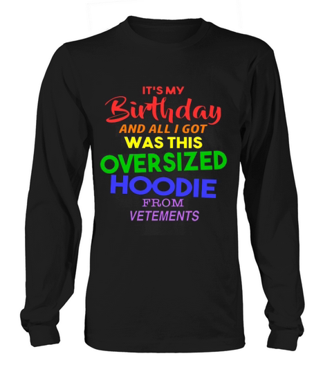 its my birthday and all i got was this oversized hoodie from vetements Long sleeved Unisex