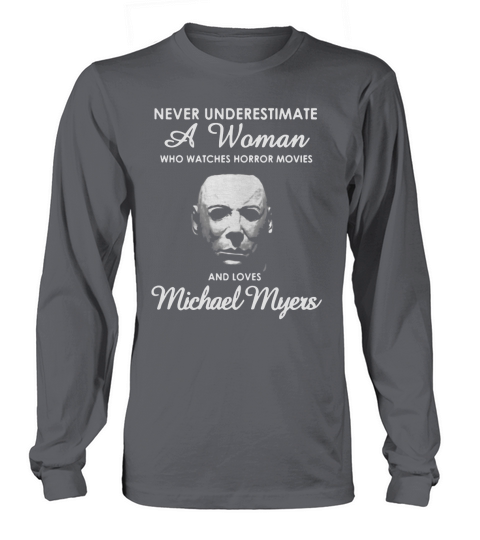 Never underestimate a woman who watches Horror movies and love Michael Myers Long sleeved Unisex
