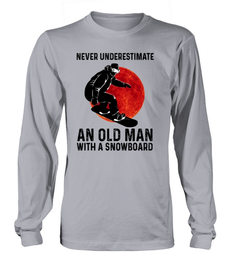 Never Underestimate And Old Man With A Snowboard shirt Long sleeved Unisex