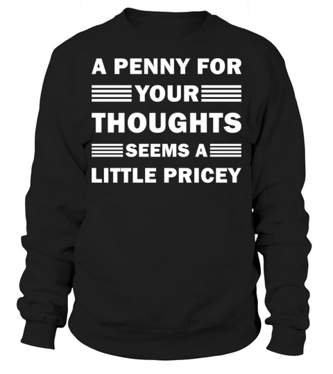 A penny For Your Thoughts Seems A Little pricey Fu Sweatshirt Unisex