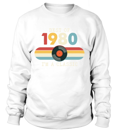 Funny Birthday Best Of 1980 Im A Classic Sweatshirt Unisex