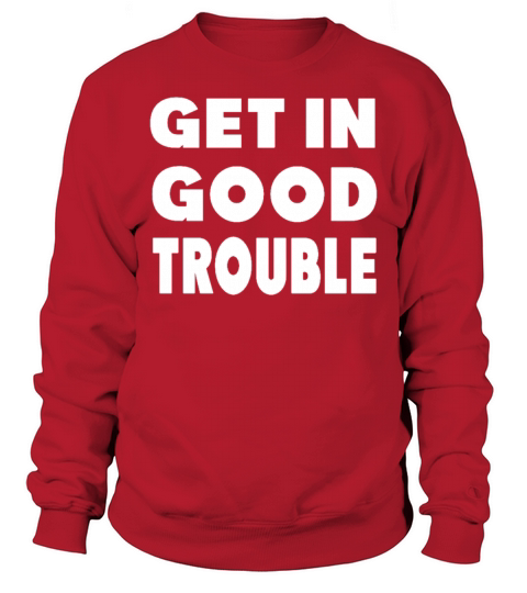 Get In Good Trouble Sweatshirt Unisex
