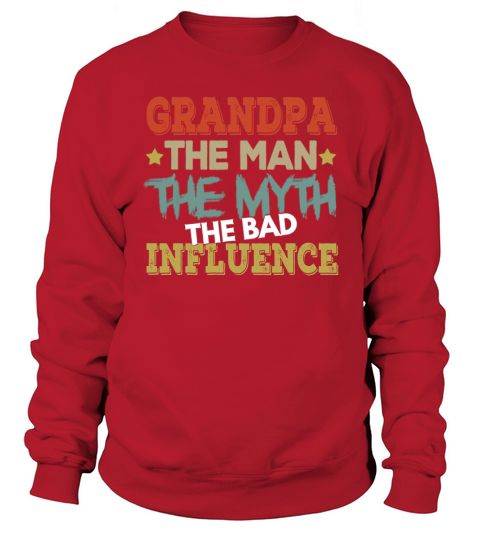 Grandpa The Man The Myth The Bad Influence Sweatshirt Unisex