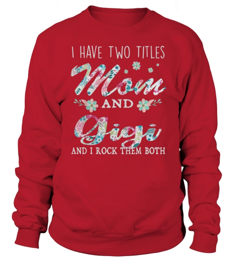I Have Two Titles Mom And Gigi Floral Sweatshirt Unisex