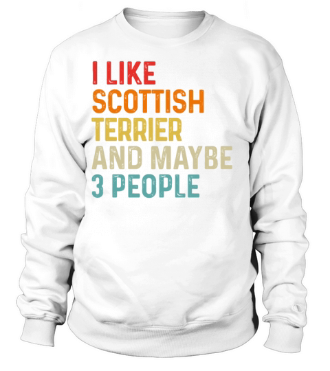 I Like Scottish Terrier And Maybe 3 People Dog Sweatshirt Unisex