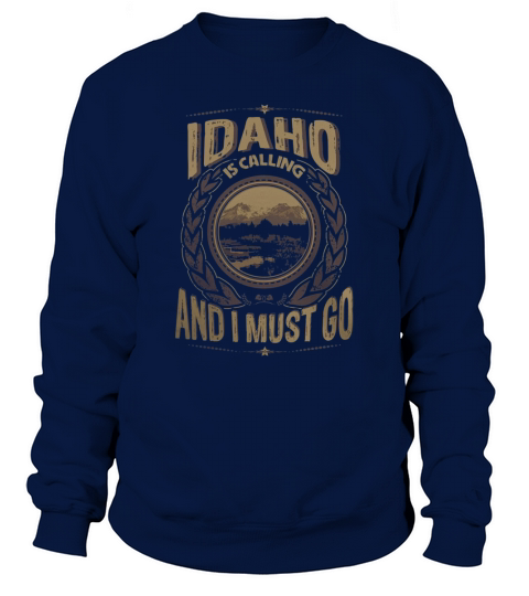 Idaho Is Calling And I Must Go T-Shirt Sweatshirt Unisex