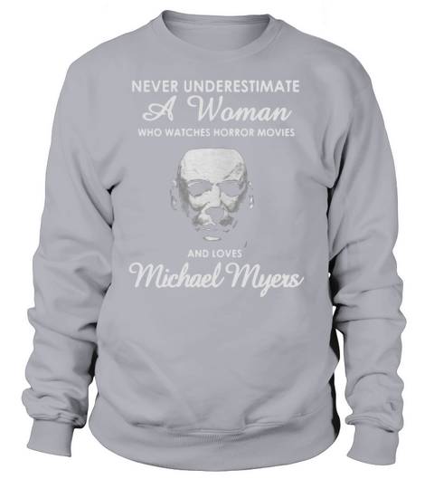 Never underestimate a woman who watches Horror movies and love Michael Myers Sweatshirt Unisex